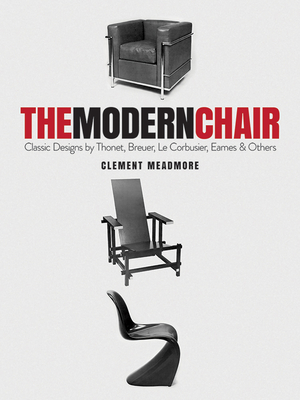 The Modern Chair: Classic Designs by Thonet, Breuer, Le Corbusier, Eames and Others - Meadmore, Clement