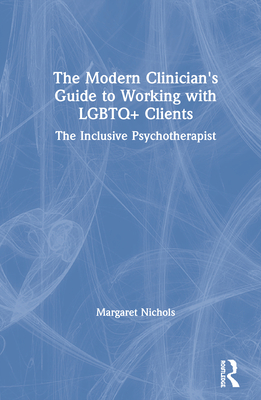 The Modern Clinician's Guide to Working with LGBTQ+ Clients: The Inclusive Psychotherapist - Nichols, Margaret