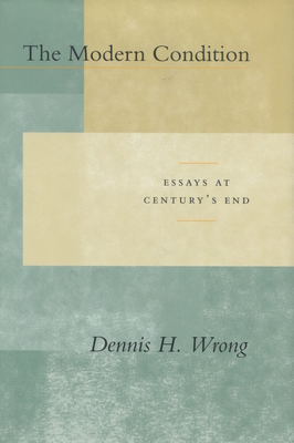 The Modern Condition: Essays at Century's End - Wrong, Dennis H