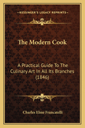 The Modern Cook: A Practical Guide To The Culinary Art In All Its Branches (1846)