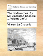 The Modern Cook. by Mr. Vincent La Chapelle, ... Volume 2 of 3