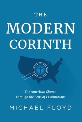 The Modern Corinth: The American Church Through the Lens of 1 Corinthians - Floyd, Michael
