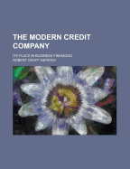 The Modern Credit Company; Its Place in Business Financing - Merrick, Robert Graff