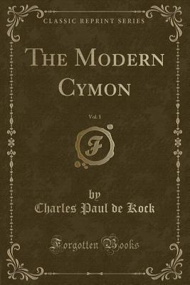 The Modern Cymon, Vol. 1 (Classic Reprint) - Kock, Charles Paul De