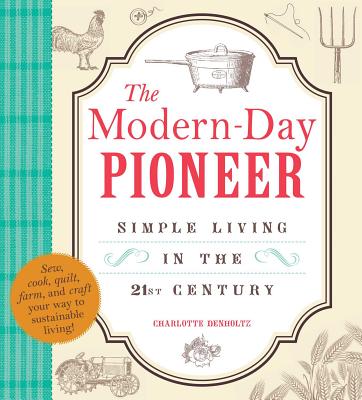 The Modern-Day Pioneer: Simple Living in the 21st Century - Denholtz, Charlotte