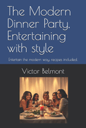 The Modern Dinner Party, Entertaining with style: Entertain the modern way, recipes included.