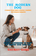 The Modern Dog - A Science-Based Guide to Raising a Confident, Well-Behaved Companion.