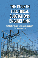 The Modern Electrical Substations Engineering: The Electrical Substations Guide For Beginners: The Basics Of Security