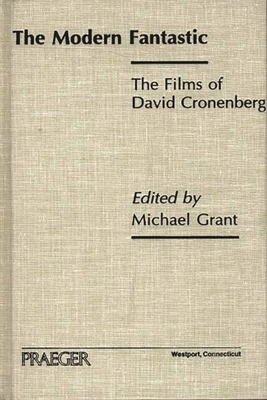 The Modern Fantastic: The Films of David Cronenberg - Grant, Michael