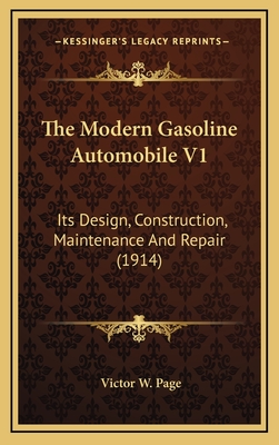 The Modern Gasoline Automobile V1: Its Design, Construction, Maintenance and Repair (1914) - Page, Victor W