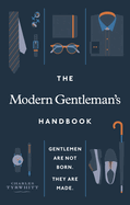 The Modern Gentleman's Handbook: Gentlemen are not born, they are made