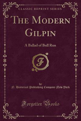 The Modern Gilpin: A Ballad of Bull Run (Classic Reprint) - York, N Historical Publishing Company N