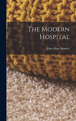 The Modern Hospital - Hornsby, John Allan