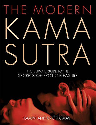 The Modern Kama Sutra: An Intimate Guide to the Secrets of Erotic Pleasure - Thomas, Kamini, and Thomas, Kirk