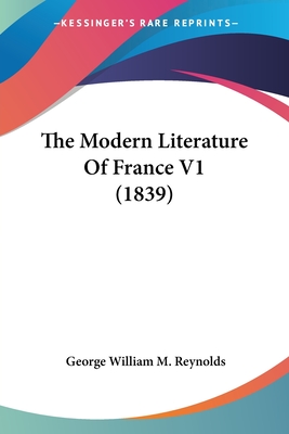 The Modern Literature Of France V1 (1839) - Reynolds, George William M