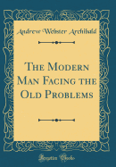 The Modern Man Facing the Old Problems (Classic Reprint)