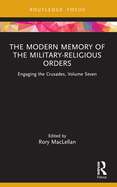 The Modern Memory of the Military-religious Orders: Engaging the Crusades, Volume Seven