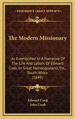 The Modern Missionary: As Exemplified in a Narrative of the Life and Labors of Edward Cook, in Great Namacqualand, Etc., South Africa (1849) - Cook, Edward, and Cook, John (Editor)