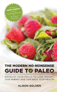 The Modern No-Nonsense Guide to Paleo: Develop Your Skills to Lose Weight, Gain Energy and Take Back Your Health