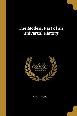 The Modern Part of an Universal History - Anonymous