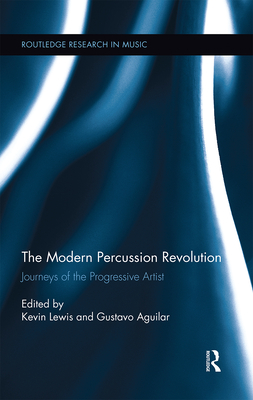 The Modern Percussion Revolution: Journeys of the Progressive Artist - Lewis, Kevin (Editor), and Aguilar, Gustavo (Editor)