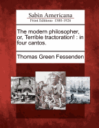 The Modern Philosopher, Or, Terrible Tractoration!: In Four Cantos.