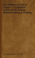 The Modern Practical Angler - A Complete Guide to Fly Fishing, Bottom Fishing & Trolling