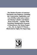 The Modern Practice of American Machinists & Engineers, Including the Construction, Application, and Use of Drills, Lathe Tools, Cutters for Boring Cylinders and Hollow Work Generally ...: Together with Workshop Management, Economy of Manufacture, the Ste