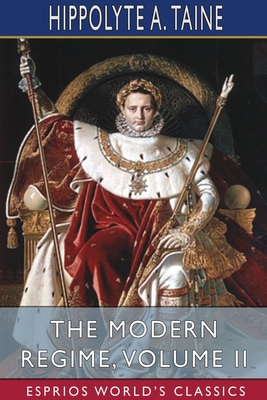 The Modern Regime, Volume II (Esprios Classics) - Taine, Hippolyte a