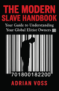 The Modern Slave Handbook: Your Guide to Understanding Your Global Elitist Owners