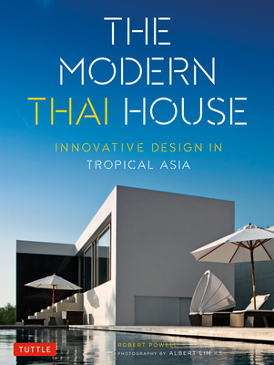 The Modern Thai House: Innovative Design in Tropical Asia - Powell, Robert, and Lim KS, Albert (Photographer)