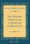 The Modern Vernacular Literature of Hindustan (Classic Reprint)