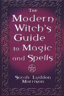 The Modern Witch's Guide to Magic and Spells - Morrison, Sarah Lyddon