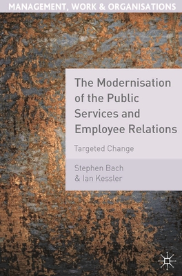 The Modernisation of the Public Services and Employee Relations: Targeted Change - Bach, Stephen, and Kessler, Ian