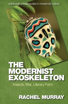 The Modernist Exoskeleton: Insects, War and Literary Form - Murray, Rachel