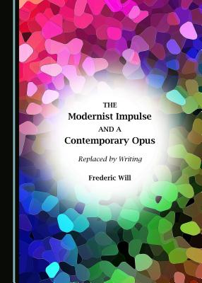 The Modernist Impulse and a Contemporary Opus: Replaced by Writing - Will, Frederic