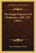 The Mogul Emperors Of Hindustan, 1398-1707 (1895)