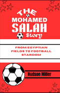 The Mohamed Salah Story: From Egyptian Fields to Football Stardom