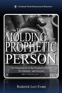 The Molding of the Prophetic Person: The Preparation of the Prophetic Person for Ministry and Service