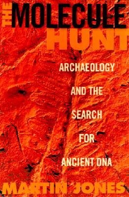 The Molecule Hunt: Archaeology and the Search for Ancient DNA - Jones, Martin, Dr.