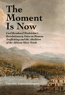 The Moment Is Now: Carl Bernhard Wadstrm's Revolutionary Voice on Human Trafficking and the Abolition of the African Slave Trade