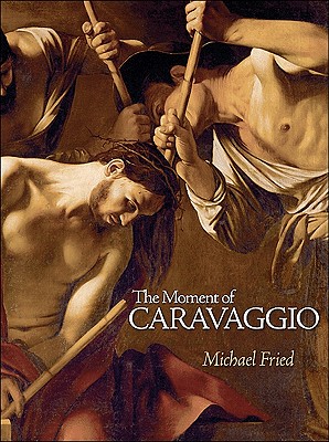 The Moment of Caravaggio - Fried, Michael, Professor