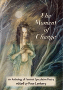 The Moment of Change: An Anthology of Feminist Speculative Poetry