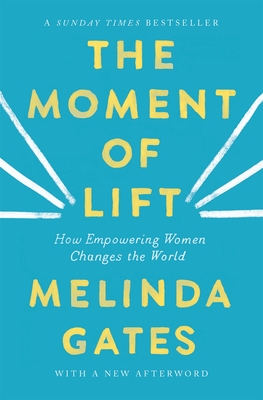 The Moment of Lift: How Empowering Women Changes the World - Gates, Melinda French
