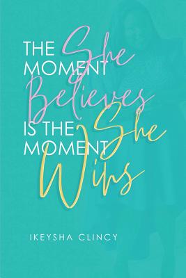 The Moment She Believes is The Moment She Wins - Clincy, Ikeysha