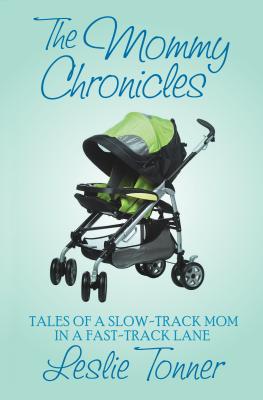 The Mommy Chronicles: Tales of a Slow-Track Mom in a Fast-Track Lane - Tonner, Leslie