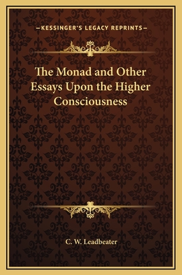 The Monad and Other Essays Upon the Higher Consciousness - Leadbeater, C W