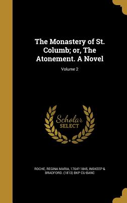 The Monastery of St. Columb; or, The Atonement. A Novel; Volume 2 - Roche, Regina Maria 1764?-1845 (Creator), and Inskeep & Bradford (1813) Bkp Cu-Banc (Creator)