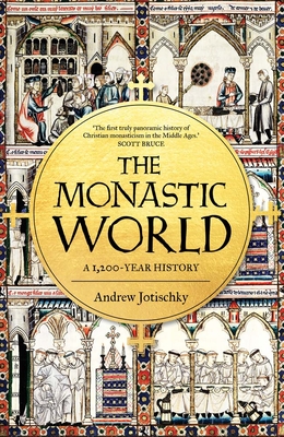 The Monastic World: A 1,200-Year History - Jotischky, Andrew