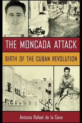 The Moncada Attack: Birth of the Cuban Revolution - de la Cova, Antonio Rafael